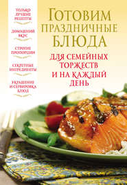 бесплатно читать книгу Готовим праздничные блюда для семейных торжеств и на каждый день автора Литагент АСТ
