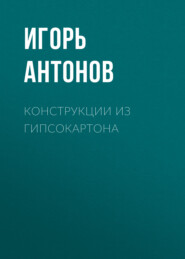 бесплатно читать книгу Конструкции из гипсокартона автора Игорь Антонов