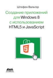 бесплатно читать книгу Разработка приложений для Windows 8 с помощью HTML5 и JavaScript. Подробное руководство автора Штефен Вальтер