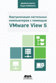 бесплатно читать книгу Виртуализация настольных компьютеров с помощью VMware View 5. Полное руководство по планированию и проектированию решений на базе VMware View 5 автора Андрэ Лейбовичи