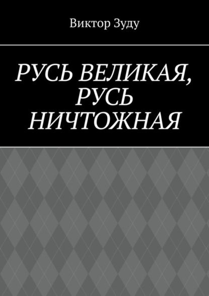 Русь великая, Русь ничтожная. Россия – обрети свое лицо!