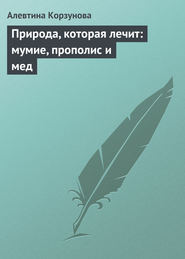 бесплатно читать книгу Природа, которая лечит: мумие, прополис и мед автора Алевтина Корзунова