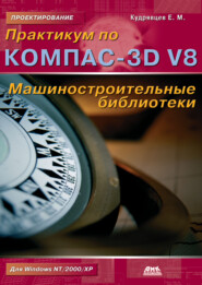 бесплатно читать книгу Практикум по КОМПАС-3D V8: машиностроительные библиотеки автора Евгений Кудрявцев