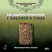 бесплатно читать книгу Как защитить Православие с библией в руках автора протоиерей Олег Стеняев