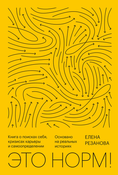 бесплатно читать книгу Это норм! Книга о поисках себя, кризисах карьеры и самоопределении. Основано на реальных историях автора Елена Резанова