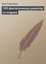 бесплатно читать книгу 100 фантастических рецептов из огурцов автора Олег Толстенко