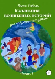 бесплатно читать книгу Коллекция волшебных историй для современных детей автора Олеся Соболь