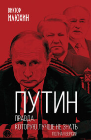 бесплатно читать книгу Путин. Правда, которую лучше не знать. Полная версия автора Виктор Илюхин