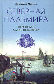бесплатно читать книгу Северная Пальмира. Первые дни Санкт-Петербурга автора Кристофер Марсден