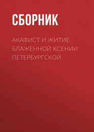 бесплатно читать книгу Акафист и житие блаженной Ксении Петербургской автора  Сборник