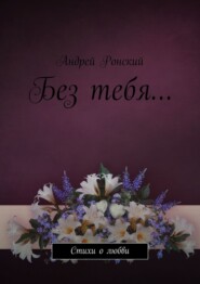 бесплатно читать книгу Без тебя… Стихи о любви автора Андрей Ронский