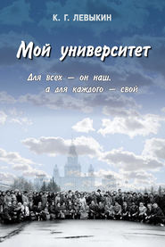 бесплатно читать книгу Мой университет: Для всех – он наш, а для каждого – свой автора Константин Левыкин