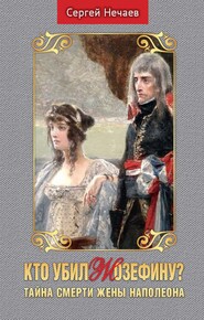 бесплатно читать книгу Кто убил Жозефину? Тайна смерти жены Наполеона автора Сергей Нечаев