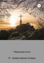 бесплатно читать книгу Я – православная татарка автора Анна Маркелова