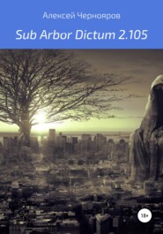 бесплатно читать книгу Sub Arbor Dictum 2.105 автора Алексей Чернояров