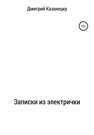 бесплатно читать книгу Записки из электрички автора Дмитрий Казанецку