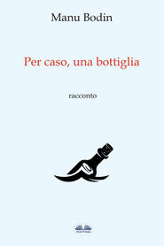 бесплатно читать книгу Per Caso, Una Bottiglia автора Manu Bodin