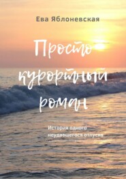 бесплатно читать книгу Просто курортный роман. История одного неудавшегося отпуска автора Ева Яблоневская