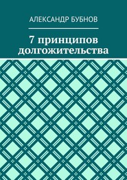 бесплатно читать книгу 7 принципов долгожительства автора Александр Бубнов