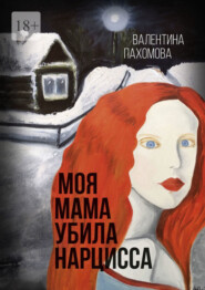 бесплатно читать книгу Моя мама убила нарцисса автора Валентина Пахомова