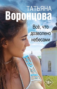 бесплатно читать книгу Все, что дозволено небесами автора Татьяна Воронцова