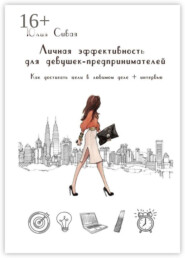 Личная эффективность для девушек-предпринимателей. Как достигать цели в своем деле и кайфовать в процессе