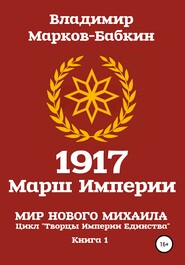бесплатно читать книгу 1917 Марш Империи автора Владимир Марков-Бабкин