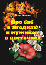 бесплатно читать книгу Про баб в Ягодках и мужиков в цветочках автора Елена Кладова