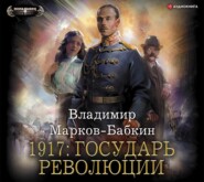 бесплатно читать книгу 1917: Государь революции автора Владимир Марков-Бабкин