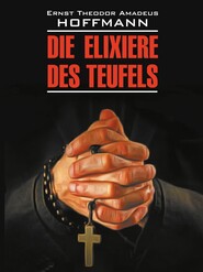 бесплатно читать книгу Die Elixiere des Teufels / Эликсир дьявола. Книга для чтения на немецком языке автора Эрнст Гофман