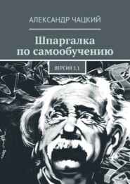 бесплатно читать книгу Шпаргалка по самообучению. Версия 1.1 автора Александр Чацкий