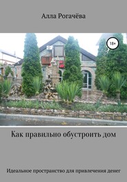 бесплатно читать книгу Как правильно обустроить дом автора Алла Рогачёва