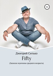бесплатно читать книгу Fifty: Записки мужчины среднего возраста автора Дмитрий Ситько
