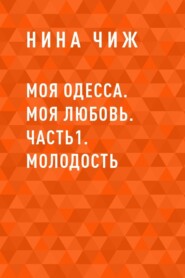 бесплатно читать книгу Моя Одесса. Моя Любовь. Часть1. Молодость автора  Нина Чиж