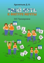 бесплатно читать книгу «365 тренировок». Твой путь к идеальной фигуре автора Дмитрий Арсентьев