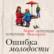 бесплатно читать книгу Ошибка молодости (сборник) автора Мария Метлицкая