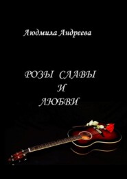 бесплатно читать книгу Розы славы и любви автора Людмила Андреева