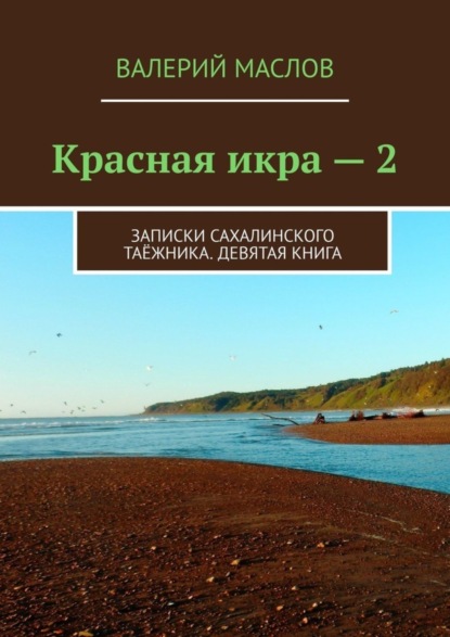 Красная икра – 2. Записки сахалинского таёжника. Девятая книга