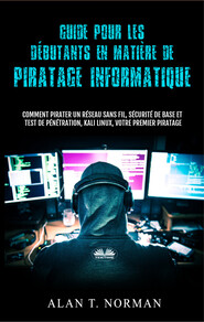 бесплатно читать книгу Guide Pour Les Débutants En Matière De Piratage Informatique автора Alan T. Norman