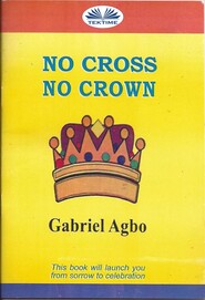 бесплатно читать книгу No Cross No Crown автора Gabriel Agbo