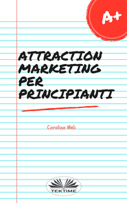 бесплатно читать книгу Attraction Marketing Per Principianti автора Carolina Meli