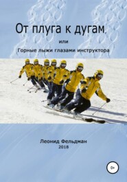 бесплатно читать книгу От плуга к дугам, или Горные лыжи глазами инструктора автора Леонид Фельдман