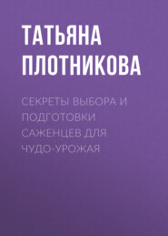 бесплатно читать книгу Секреты выбора и подготовки саженцев для чудо-урожая автора Татьяна Плотникова