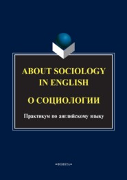 бесплатно читать книгу About sociology in english. О социологии. Практикум по английскому языку автора Литагент Флинта