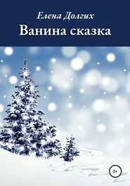 бесплатно читать книгу Ванина сказка автора Елена Долгих