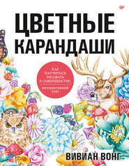 бесплатно читать книгу Цветные карандаши. Как научиться рисовать в совершенстве. Интерактивный курс автора Вивиан Вонг