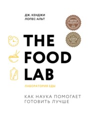 бесплатно читать книгу The Food Lab. Лаборатория еды автора Дж. Кенджи Лопес-Альт