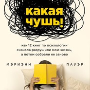 бесплатно читать книгу Какая чушь. Как 12 книг по психологии сначала разрушили мою жизнь, а потом собрали ее заново автора Мэриэнн Пауэр