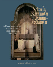 бесплатно читать книгу Между Христом и Антихристом. «Поклонение волхвов» Иеронима Босха автора Михаил Майзульс