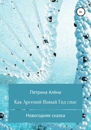бесплатно читать книгу Как Арсений Новый Год спас автора Алёна Петрина